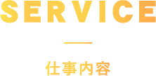 SERVICE 仕事内容
